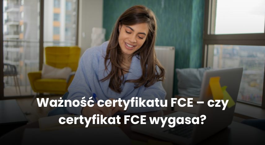 Ważność certyfikatu FCE – czy certyfikat FCE wygasa?