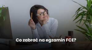Co zabrać na egzamin FCE?