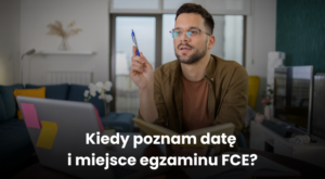 Kiedy poznam datę i miejsce egzaminu FCE?