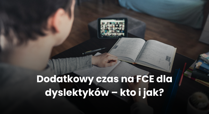 Dodatkowy czas na FCE dla dyslektyków – kto i jak?