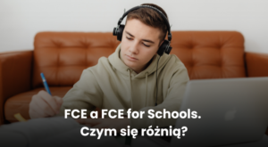 FCE a FCE for Schools – czym się różnią?
