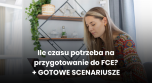 Ile czasu potrzeba na przygotowanie do FCE?