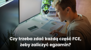 Czy trzeba zdać każdą część FCE, żeby zaliczyć egzamin?